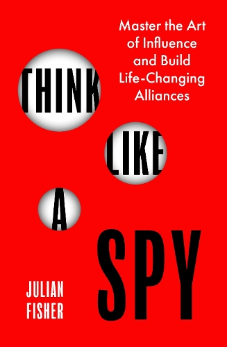 Паперова книга «Think Like a Spy: Master the Nine Secret Skills of Influence and Leadership», автор Джуліан Фішер - фото №1