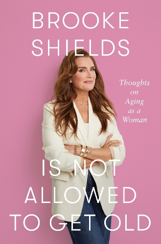 Бумажная книга «Brooke Shields is Not Allowed to Get Old: Thoughts on ageing as a woman», автор Брук Шилдс - фото №1