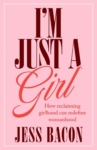 Бумажная книга «I'm Just a Girl: How Reclaiming Girlhood Can Redefine Womanhood», автор Джесс Бэкон - фото №1