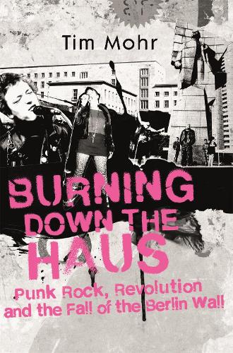 Бумажная книга «Burning Down The Haus: Punk Rock, Revolution and the Fall of the Berlin Wall», автор Тим Мор - фото №1