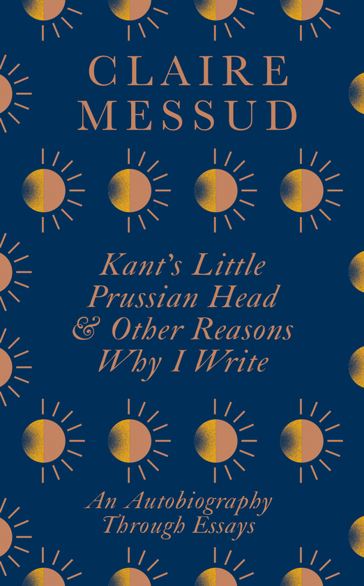 Бумажная книга «Kant's Little Prussian Head and Other Reasons Why I Write. An Autobiography Through Essays», автор Клэр Мессуд - фото №1