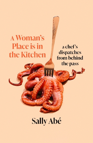 Бумажная книга «A Woman's Place is in the Kitchen: 'Fantastic, exciting deep dive into kitchen life from one of Britain's leading young chefs' (Tom Kerridge)», автор Салли Абе - фото №1