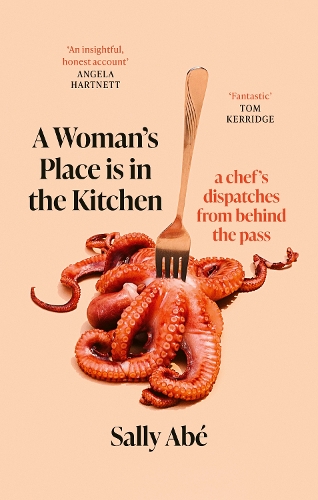 Бумажная книга «A Woman's Place is in the Kitchen: 'Fantastic, exciting deep dive into kitchen life from one of Britain's leading young chefs' (Tom Kerridge)», автор Салли Абе - фото №1