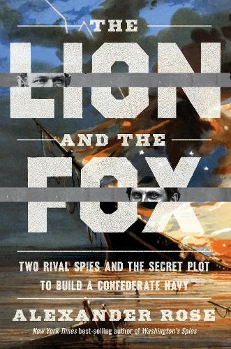 Бумажная книга «The Lion And The Fox: Two Rival Spies and the Secret Plot to Build a Confederate Navy», автор Александр Роуз - фото №1