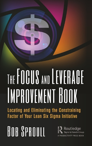 Бумажная книга «The Focus and Leverage Improvement Book: Locating and Eliminating the Constraining Factor of Your Lean Six Sigma Initiative», автор Боб Спроул - фото №1