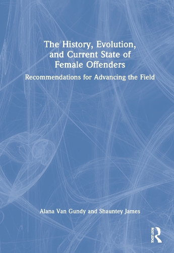 Бумажная книга «The History, Evolution, and Current State of Female Offenders: Recommendations for Advancing the Field», авторов Алана Ван Ганди, Шонтей Джеймс - фото №1