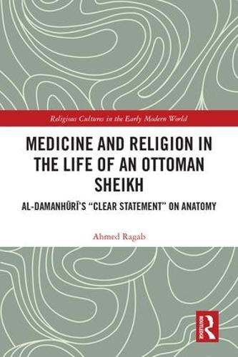 Бумажная книга «Medicine and Religion in the Life of an Ottoman Sheikh: Al-Damanhuri’s "Clear Statement" on Anatomy», автор Ахмед Рагаб - фото №1