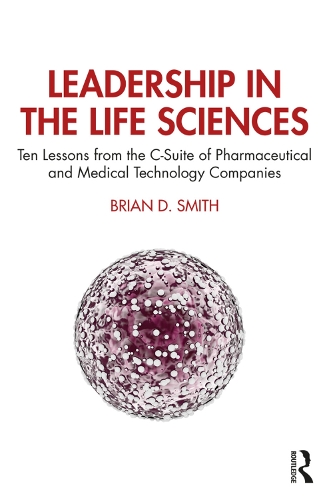 Бумажная книга «Leadership in the Life Sciences: Ten Lessons from the C-Suite of Pharmaceutical and Medical Technology Companies», автор Брайан Д. Смит - фото №1