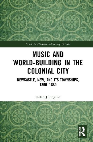 Бумажная книга «Music and World-Building in the Colonial City: Newcastle, NSW, and its Townships, 1860–1880», автор Хелен Инглиш - фото №1