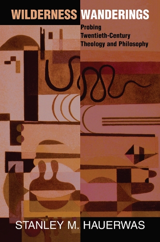 Бумажная книга «Wilderness Wanderings: Probing Twentieth-century Theology And Philosophy», автор Стэнли Хауэрвас - фото №1