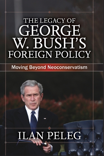 Бумажная книга «The Legacy of George W. Bush's Foreign Policy: Moving beyond Neoconservatism», автор Илан Пелег - фото №1