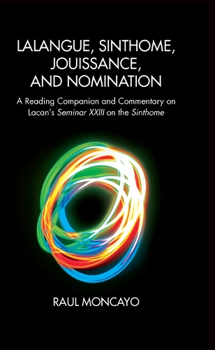 Бумажная книга «Lalangue, Sinthome, Jouissance, and Nomination: A Reading Companion and Commentary on Lacan's Seminar XXIII on the Sinthome», автор Рауль Монкайо - фото №1