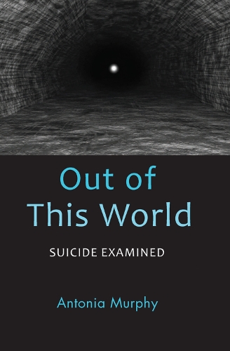 Паперова книга «Out of This World: Suicide Examined», автор Антонія Мерфі - фото №1
