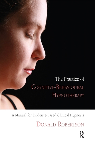 Бумажная книга «The Practice of Cognitive-Behavioural Hypnotherapy: A Manual for Evidence-Based Clinical Hypnosis», автор Дональд Робертсон - фото №1