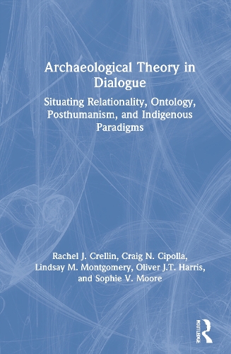 Бумажная книга «Archaeological Theory in Dialogue: Situating Relationality, Ontology, Posthumanism, and Indigenous Paradigms», авторов Крейг Н. Чиполла, Линдси М. Монтгомери, Оливер Дж. Т. Харрис, Рэйчел Дж. Креллин, Софи В. Мур - фото №1