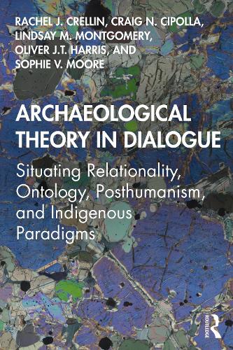 Бумажная книга «Archaeological Theory in Dialogue: Situating Relationality, Ontology, Posthumanism, and Indigenous Paradigms», авторов Крейг Н. Чиполла, Линдси М. Монтгомери, Оливер Дж. Т. Харрис, Рэйчел Дж. Креллин, Софи В. Мур - фото №1
