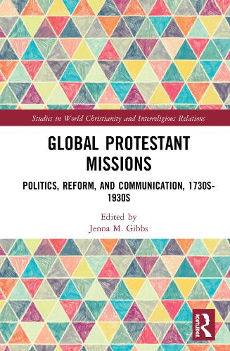 Бумажная книга «Global Protestant Missions: Politics, Reform, and Communication, 1730s-1930s» - фото №1