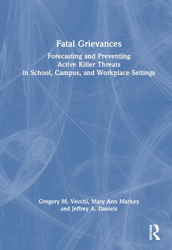 Паперова книга «Fatal Grievances: Forecasting and Preventing Active Killer Threats in School, Campus, and Workplace Settings», авторів Грегорі М. Веккі, Джеффрі А. Деніелс, Мері Енн Маркі - фото №1