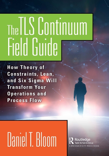 Бумажная книга «The TLS Continuum Field Guide: How Theory of Constraints, Lean, and Six Sigma Will Transform Your Operations and Process Flow», автор Дэниел Блум - фото №1