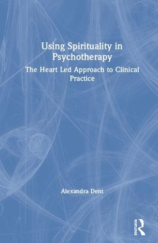 Паперова книга «Using Spirituality in Psychotherapy: The Heart Led Approach to Clinical Practice», автор Олександра Дент - фото №1