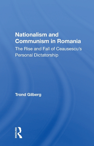 Бумажная книга «Nationalism And Communism In Romania: The Rise And Fall Of Ceausescu's Personal Dictatorship», автор Тронд Гилберг - фото №1