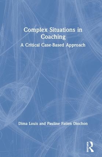 Бумажная книга «Complex Situations in Coaching: A Critical Case-Based Approach», авторов Дима Луис, Полина Фатьен Диошон - фото №1