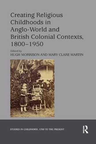 Бумажная книга «Creating Religious Childhoods in Anglo-World and British Colonial Contexts, 1800-1950» - фото №1