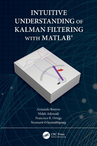 Бумажная книга «Intuitive Understanding of Kalman Filtering with MATLAB®», авторов Армандо Баррето, Франсиско Ортега, Малек Аджуади, Ноннарит О-ларннитипонг - фото №1