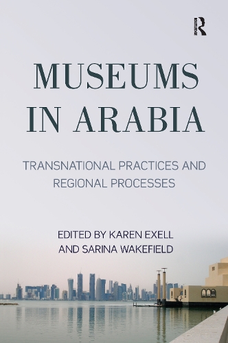 Бумажная книга «Museums in Arabia: Transnational Practices and Regional Processes», авторов Карен Экселл, Сарина Уэйкфилд - фото №1