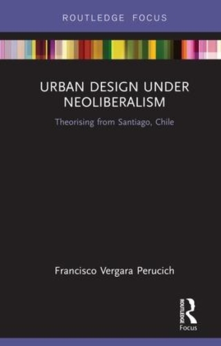 Бумажная книга «Urban Design Under Neoliberalism: Theorising from Santiago, Chile» - фото №1