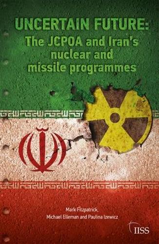 Паперова книга «Uncertain Future: The JCPOA and Iran’s Nuclear and Missile Programmes», авторів Марк Фіцпатрік, Майкл Еллеман, Пауліна Ізевіч - фото №1