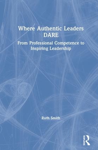 Паперова книга «Where Authentic Leaders DARE: From Professional Competence to Inspiring Leadership», автор Рут Сміт - фото №1