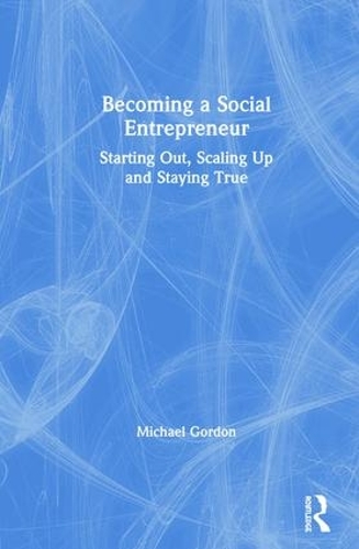 Бумажная книга «Becoming a Social Entrepreneur: Starting Out, Scaling Up and Staying True», автор Майкл Гордон - фото №1