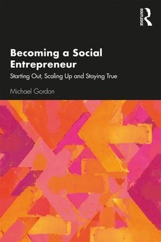 Бумажная книга «Becoming a Social Entrepreneur: Starting Out, Scaling Up and Staying True», автор Майкл Гордон - фото №1