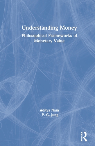 Паперова книга «Understanding Money: Philosophical Frameworks of Monetary Value», авторів Адітья Наїн, П. Г. Юнг - фото №1