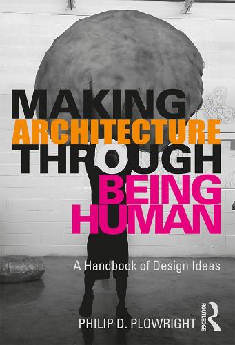 Бумажная книга «Making Architecture Through Being Human: A Handbook of Design Ideas», автор Филип Д. Плоурайт - фото №1