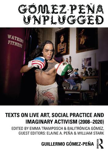 Бумажная книга «Gómez-Peña Unplugged: Texts on Live Art, Social Practice and Imaginary Activism (2008–2020)», автор Гильермо Гомес-Пенья - фото №1