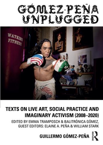 Бумажная книга «Gómez-Peña Unplugged: Texts on Live Art, Social Practice and Imaginary Activism (2008–2020)», автор Гильермо Гомес-Пенья - фото №1