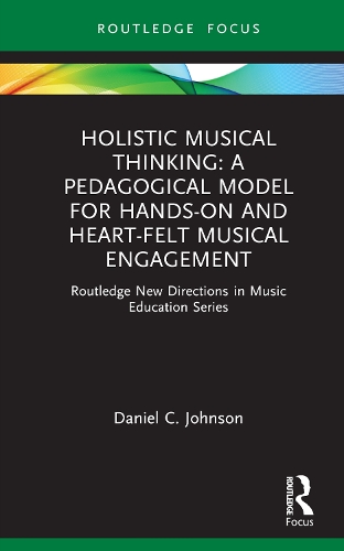 Бумажная книга «Holistic Musical Thinking: A Pedagogical Model for Hands-On and Heart-Felt Musical Engagement: Routledge New Directions in Music Education Series», автор Дэниел К. Джонсон - фото №1