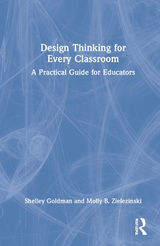 Паперова книга «Design Thinking for Every Classroom: A Practical Guide for Educators», авторів Моллі Б. Зелезінські, Шеллі Голдман - фото №1
