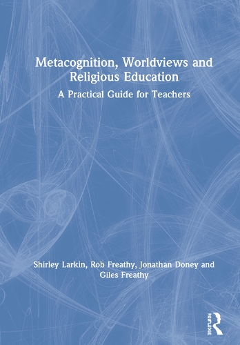 Бумажная книга «Metacognition, Worldviews and Religious Education: A Practical Guide for Teachers», авторов Джайлз Фреати, Джонатан Дони, Роб Фретхи, Ширли Ларкин - фото №1