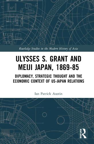 Paper book «Ulysses S. Grant and Meiji Japan, 1869-1885: Diplomacy, Strategic Thought and the Economic Context of US-Japan Relations», author Ian Patrick Austin - фото №1