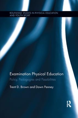 Бумажная книга «Examination Physical Education: Policy, Practice and Possibilities», авторов Доун Пенни, Трент Д. Браун - фото №1
