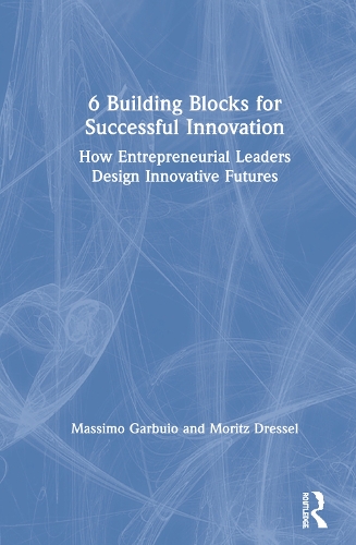Бумажная книга «6 Building Blocks for Successful Innovation: How Entrepreneurial Leaders Design Innovative Futures», авторов Массимо Гарбуйо, Мориц Эссель - фото №1
