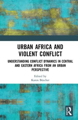 Бумажная книга «Urban Africa and Violent Conflict: Understanding Conflict Dynamics in Central and Eastern Africa from an Urban Perspective» - фото №1