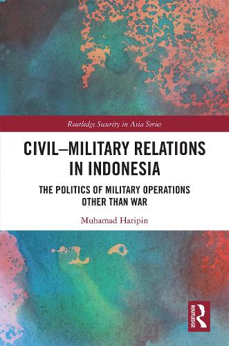 Бумажная книга «Civil-Military Relations in Indonesia: The Politics of Military Operations Other Than War», автор Мухамад Харипин - фото №1