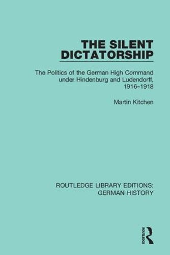 Бумажная книга «The Silent Dictatorship: The Politics of the German High Command under Hindenburg and Ludendorff, 1916-1918», автор Мартин Китчен - фото №1