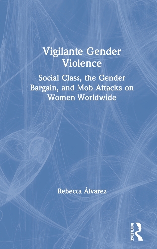 Бумажная книга «Vigilante Gender Violence: Social Class, the Gender Bargain, and Mob Attacks on Women Worldwide», автор Ребекка Альварес - фото №1