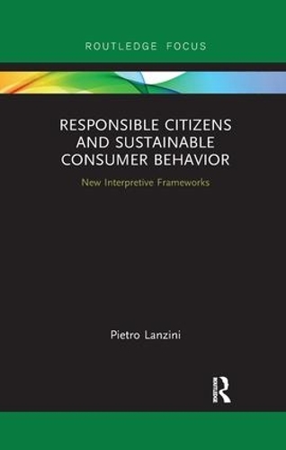 Бумажная книга «Responsible Citizens and Sustainable Consumer Behavior: New Interpretive Frameworks», автор Пьетро Ланцини - фото №1