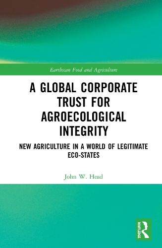 Паперова книга «A Global Corporate Trust for Agroecological Integrity: New Agriculture in a World of Legitimate Eco-states», автор Джон В. Хед - фото №1